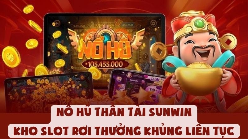 Nổ Hũ Thần Tài Sunwin | Kho Slot Rơi Thưởng Khủng Liên Tục